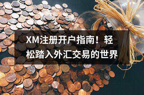 XM注册开户指南！轻松踏入外汇交易的世界